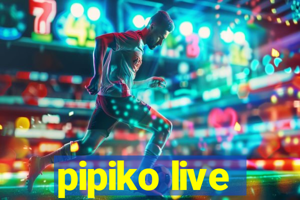 pipiko live